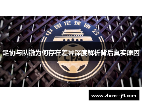 足协与队徽为何存在差异深度解析背后真实原因 足协与队徽为何存在差异深度解析背后真实原因