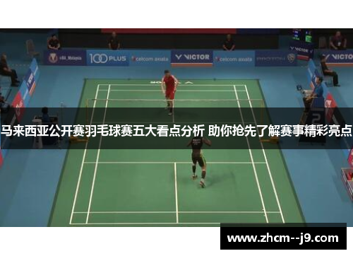 马来西亚公开赛羽毛球赛五大看点分析 助你抢先了解赛事精彩亮点 马来西亚公开赛羽毛球赛五大看点分析 助你抢先了解赛事精彩亮点