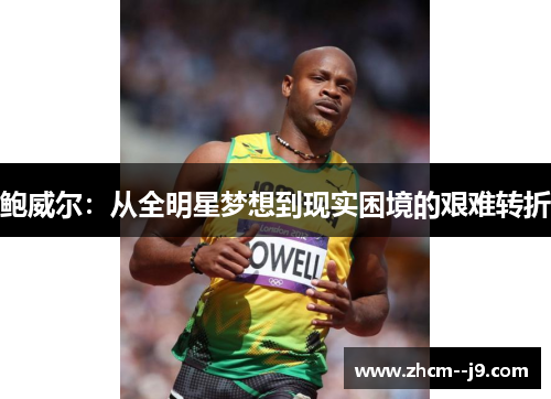 鲍威尔：从全明星梦想到现实困境的艰难转折