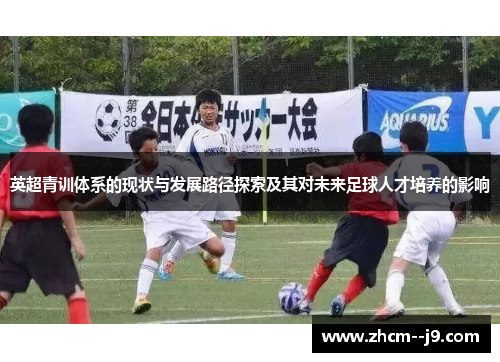 英超青训体系的现状与发展路径探索及其对未来足球人才培养的影响 英超青训体系的现状与发展路径探索及其对未来足球人才培养的影响