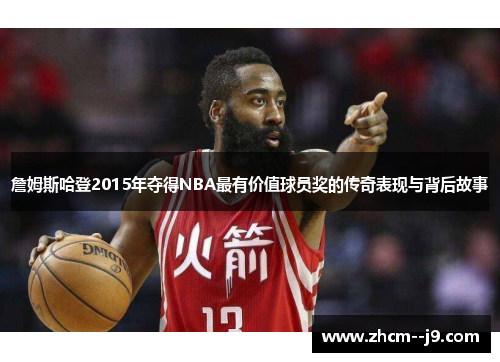 詹姆斯哈登2015年夺得NBA最有价值球员奖的传奇表现与背后故事 詹姆斯哈登2015年夺得NBA最有价值球员奖的传奇表现与背后故事