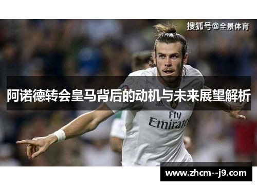 阿诺德转会皇马背后的动机与未来展望解析 阿诺德转会皇马背后的动机与未来展望解析