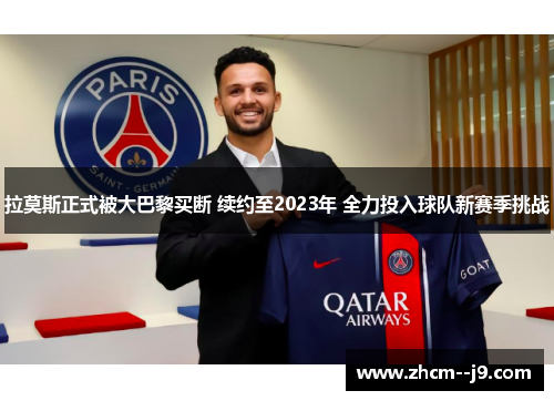 拉莫斯正式被大巴黎买断 续约至2023年 全力投入球队新赛季挑战 拉莫斯正式被大巴黎买断 续约至2023年 全力投入球队新赛季挑战