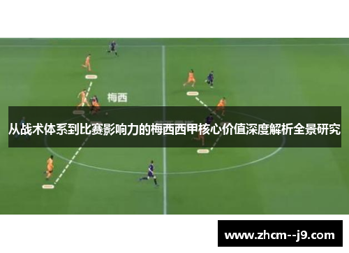 从战术体系到比赛影响力的梅西西甲核心价值深度解析全景研究