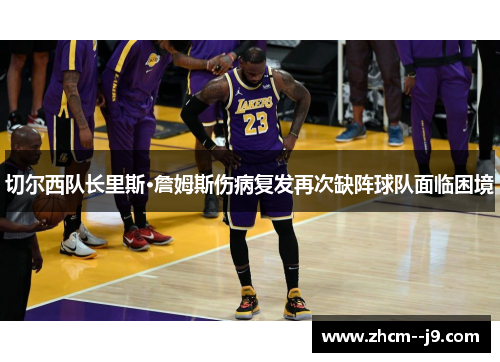 切尔西队长里斯·詹姆斯伤病复发再次缺阵球队面临困境 切尔西队长里斯·詹姆斯伤病复发再次缺阵球队面临困境